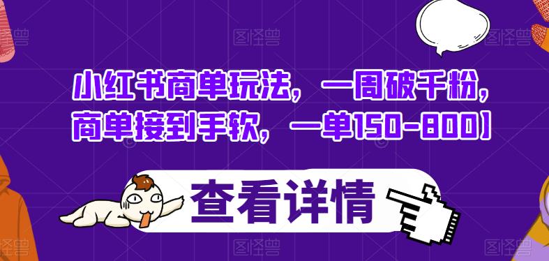 小红书商单玩法,一周破千粉,商单接到手软,一单150-800【揭秘】