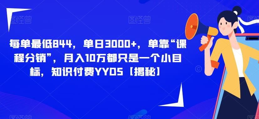 每单最低844,单日3000+,单靠“课程分销”,月入10万都只是一个小目标,知识付费YYDS【揭秘】