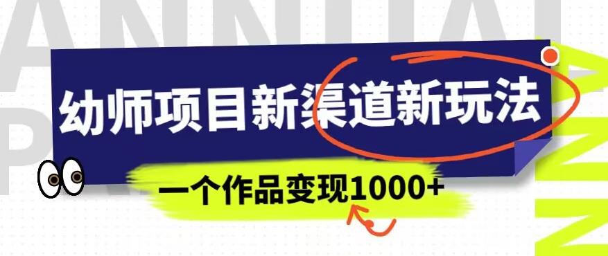 幼师项目新渠道新玩法，一个作品变现1000 ，一部手机实现月入过万