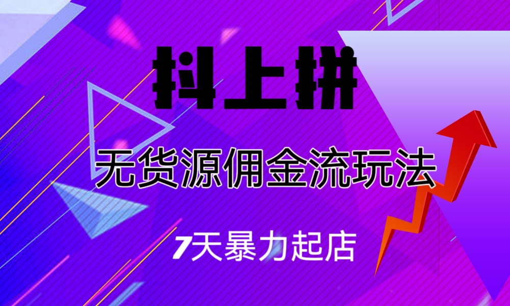 图片[1]-抖上拼无货源佣金流玩法，7天暴力起店，月入过万-云上仙人资源网