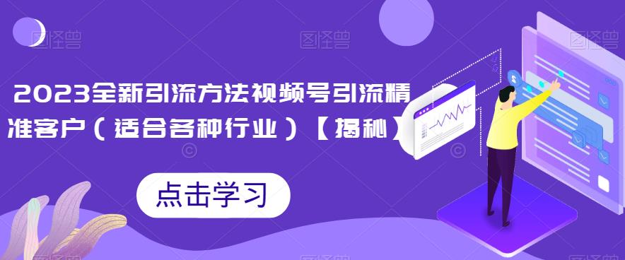 2023全新引流方法,视频号引流精准客户(适合各种行业)【揭秘】