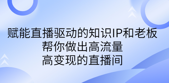 图片[1]-直播驱动的知识IP和老板高流量、高变现的付费课程-云上仙人资源网