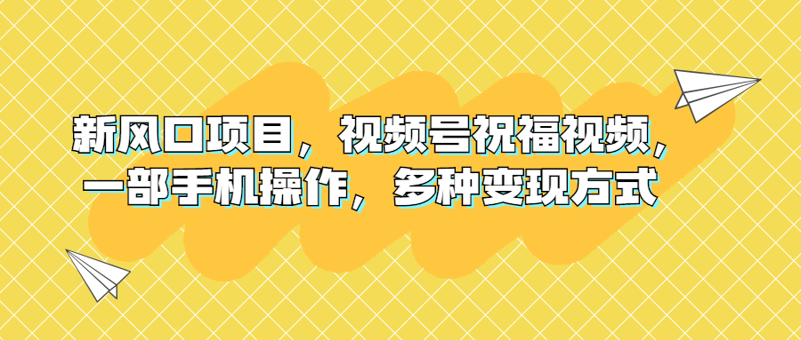 图片[1]-中老年祝福视频项目｜一部手机操作，视频号流量变现技巧-云上仙人资源网