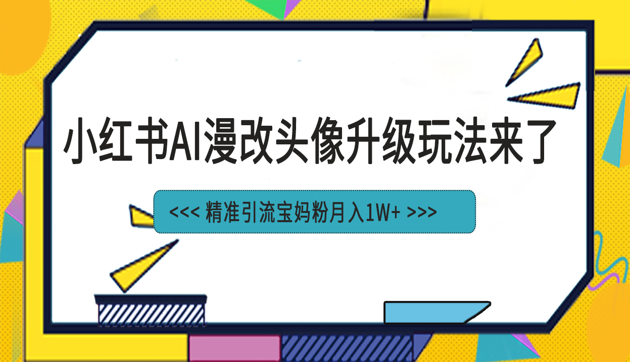 图片[1]-小红书最新AI漫改头像项目，精准引流宝妈粉，月入1w+-云上仙人资源网