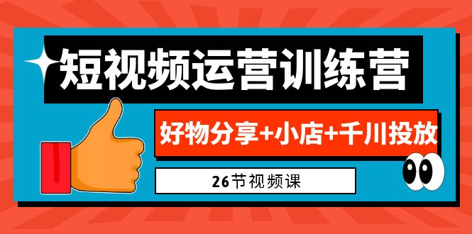 图片[1]-0基础短视频运营训练营：好物分享+小店+千川投放（26节视频课）-云上仙人资源网