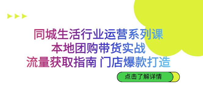 图片[1]-本地团购带货实战，同城生活行业流量获取与门店爆款打造全攻略-云上仙人资源网