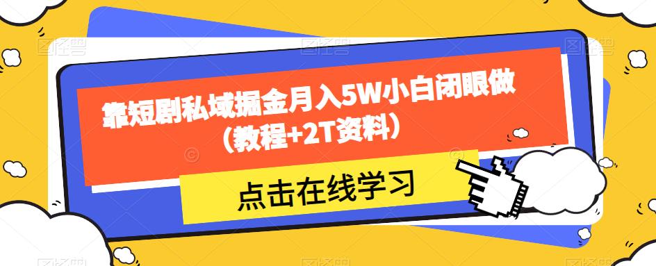 靠短剧私域掘金月入5W小白闭眼做（教程 2T资料）