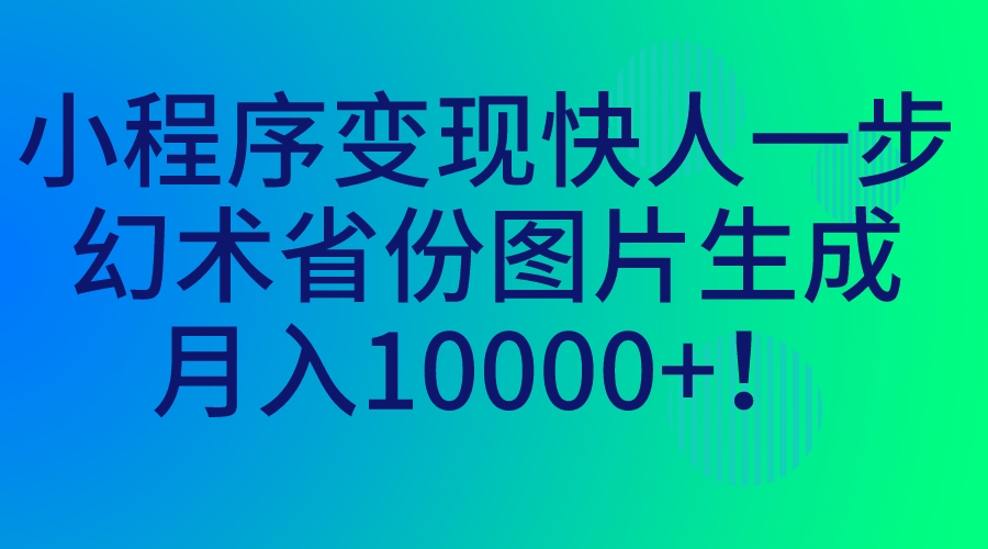 图片[1]-小程序变现快人一步，幻术省份图片生成，月入10000+！-云上仙人资源网