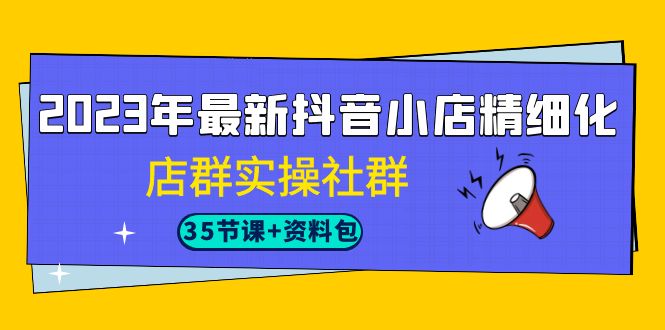 图片[1]-2023年抖音小店精细化运营实战课程，掌握最新搜索流量玩法（35节课）-云上仙人资源网