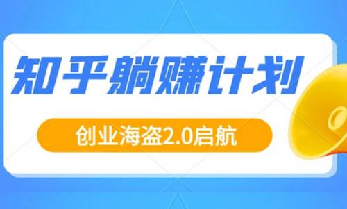 创业海盗-知乎带货躺赚计划正式起航2.0课程视频合集 创业海盗-知乎带货躺赚计划正式起航2.0课程视频合集