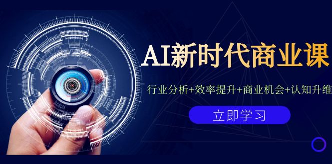 图片[1]-AI新时代商业课：行业分析+效率提升+商业机会+认知升维（40节课+附件）-云上仙人资源网