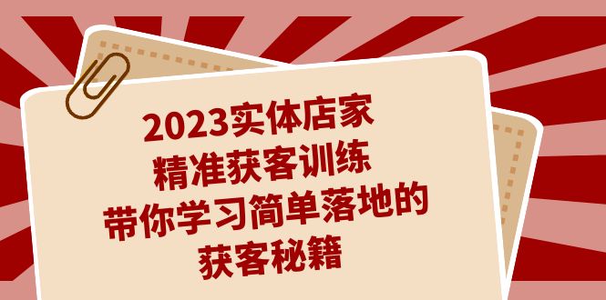 图片[1]-2023实体店家精准获客训练，带你学习简单落地的获客秘籍（27节课）-云上仙人资源网