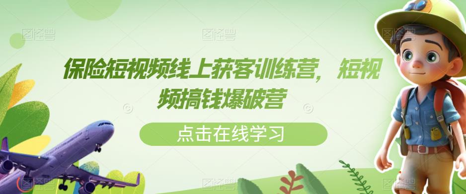 保险短视频线上获客训练营,短视频搞钱爆破营