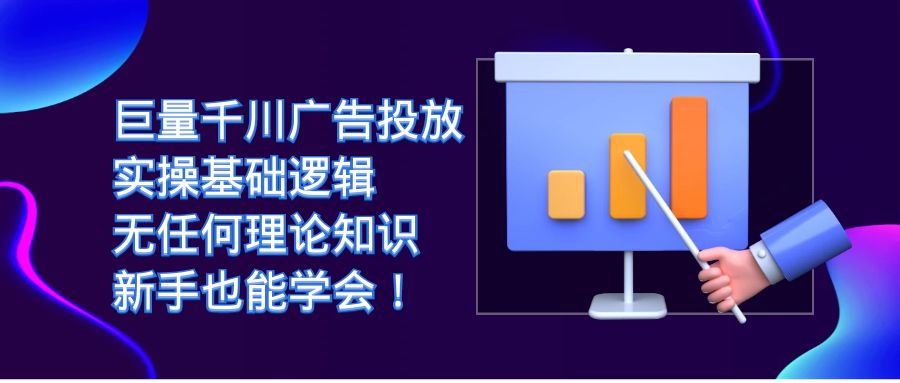 图片[1]-巨量千川广告投放：无理论知识，新手也能轻松学会实操基础逻辑！-云上仙人资源网