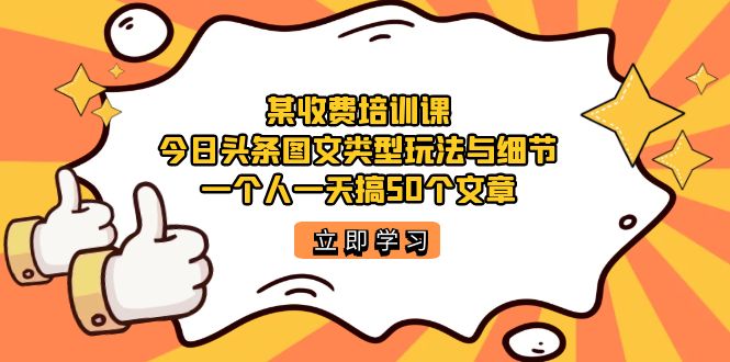 图片[1]-某收费培训课：今日头条账号玩法大揭秘！1天疯狂发布50篇高质量文章，你也可以做到-云上仙人资源网