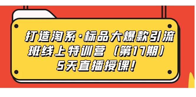 图片[1]-【爆款引流特训营】打造淘系标品热销班，5天直播授课带你引爆销量！-云上仙人资源网