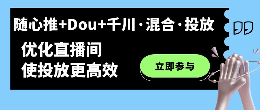 图片[1]-随心推+Dou+千川·混合·投放新玩法，优化直播间使投放更高效-云上仙人资源网