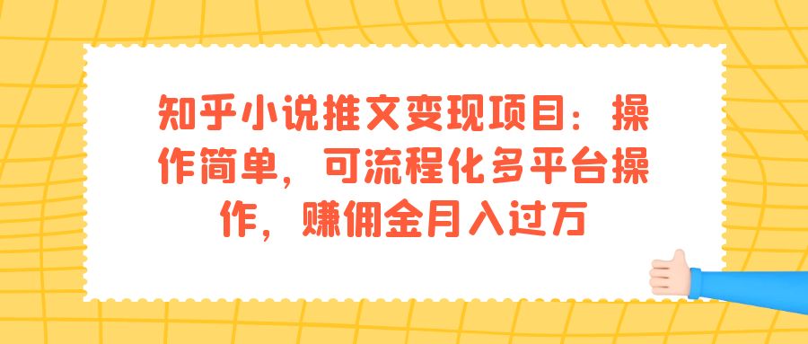 图片[1]-知乎小说推文变现项目：操作简单，可流程化多平台操作，赚佣金月入过万-云上仙人资源网