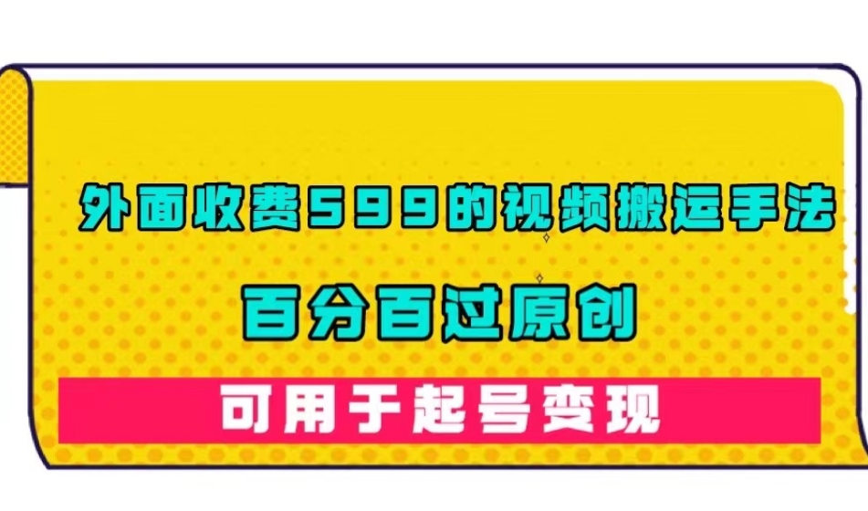 外面收费599的视频搬运手法,百分百过原创,可用起号变现【揭秘】