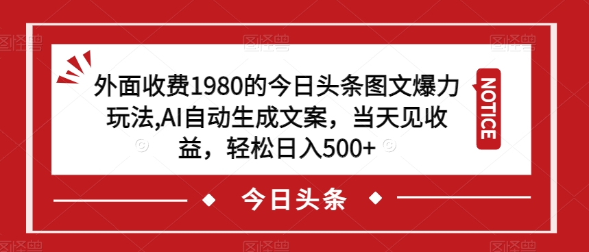 图片[1]-外面收费1980的今日头条图文爆力玩法，AI自动生成文案，当天见收益，轻松日入500+【揭秘】-云上仙人资源网