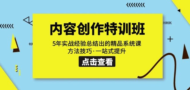 内容创作·特训班:5年实战经验总结出的精品系统课方法技巧·一站式提升