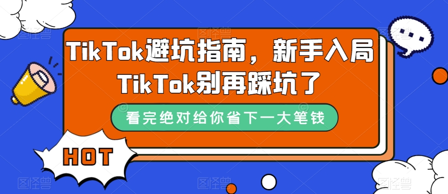图片[1]-TikTok·避坑指南，新手入局Tk别再踩坑了（10节课）-云上仙人资源网