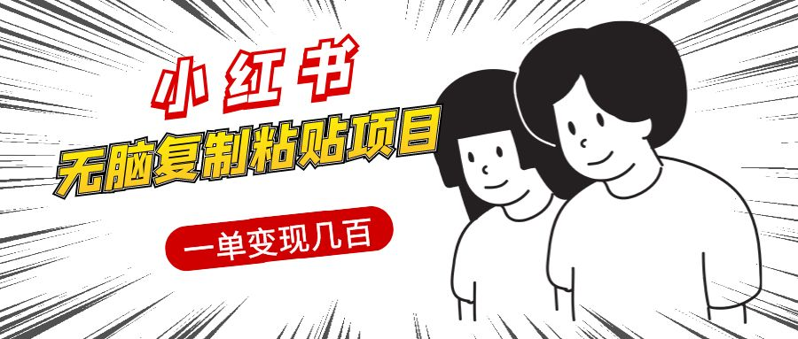 小红书无脑复制粘贴项目，一单变现几百元