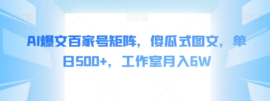 AI爆文百家号矩阵,傻瓜式图文,单日500+,工作室月入6W【揭秘】