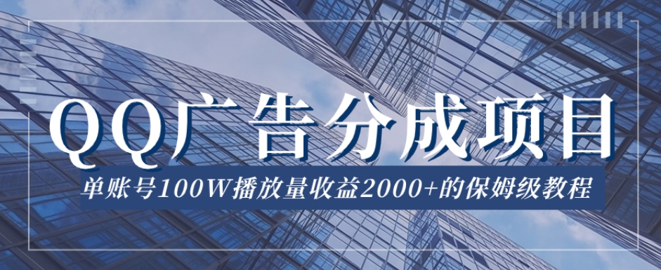 QQ广告分成项目保姆级教程，单账号100W播放量收益2000 【揭秘】