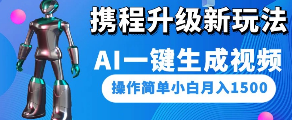 携程升级新玩法AI一键生成视频,操作简单小白月入1500
