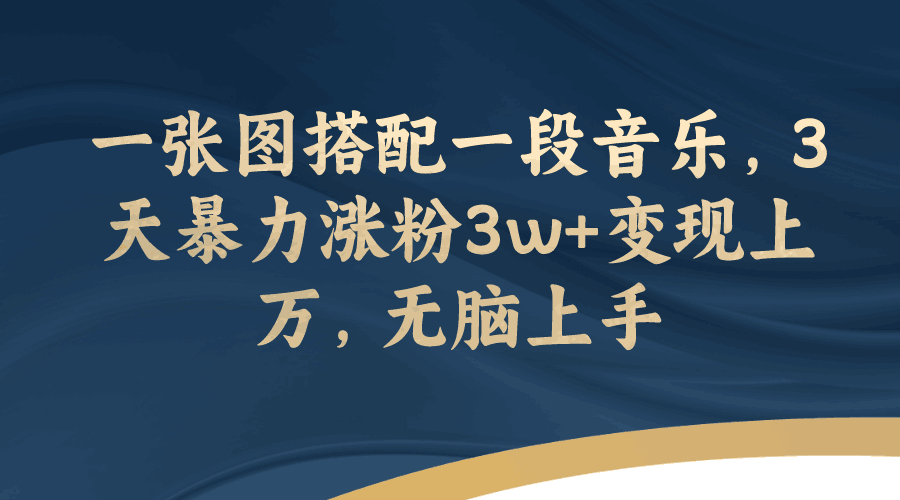 图片[1]-一张图搭配一段音乐，3天暴力涨粉3w+变现上万，轻松无脑上手-云上仙人资源网