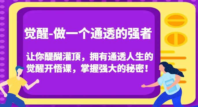 图片[1]-觉醒-做一个通透的强者，让你醍醐灌顶，拥有通透人生的觉醒开悟课，掌握强大的秘密！-云上仙人资源网