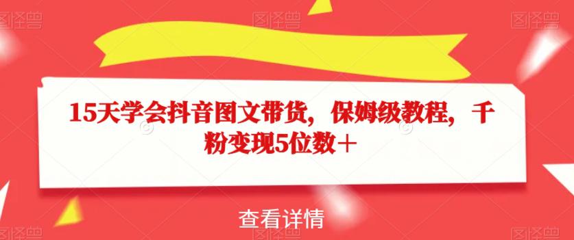 图片[1]-15天学会抖音图文带货，保姆级教程，千粉变现5位数＋-云上仙人资源网