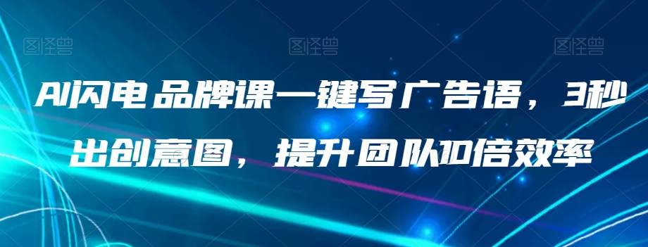 AI闪电品牌课一键写广告语,3秒出创意图,提升团队10倍效率