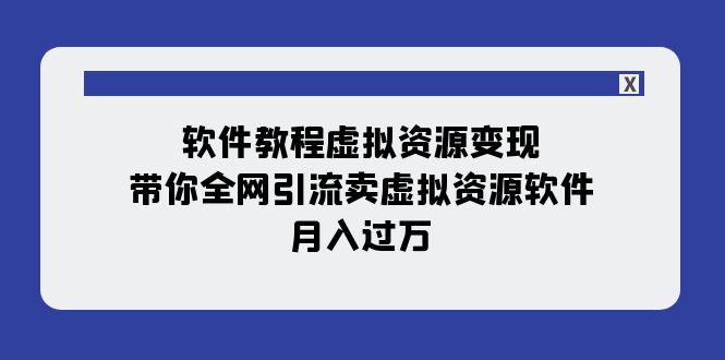 图片[1]-软件教程虚拟资源变现：带你全网引流卖虚拟资源软件，月入过万（11节课）-云上仙人资源网