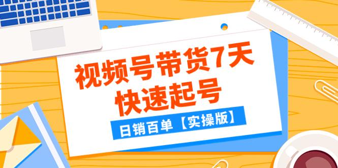 图片[1]-某公众号付费文章：视频号带货7天快速起号，日销百单【实操版】-云上仙人资源网