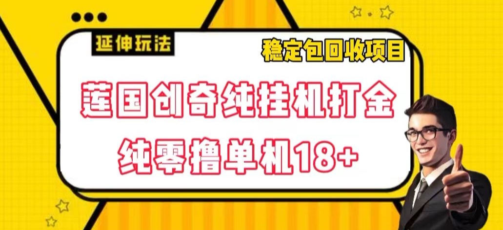 莲国创奇纯挂机打金,纯零撸单机18+,稳定包回收项目【揭秘】