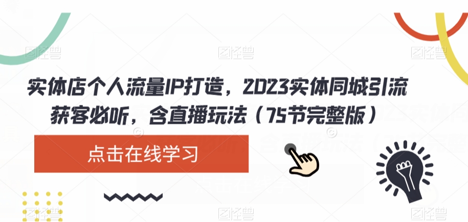 图片[1]-2023实体店同城引流攻略：破解流量密码，直播玩法大揭秘（75节完整版）-云上仙人资源网