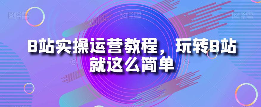 图片[1]-B站运营秘籍：从小白到大神的实操教程-云上仙人资源网