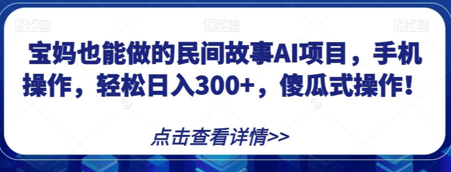 图片[1]-宝妈也能做的民间故事AI项目，手机操作，轻松日入300+，傻瓜式操作！【揭秘】-云上仙人资源网