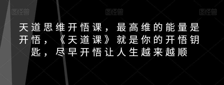 天道思维开悟课,最高维的能量是开悟,《天道课》就是你的开悟钥匙,尽早开悟让人生越来越顺