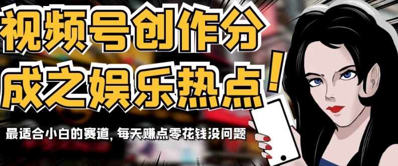 视频号创作分成之娱乐热点,最适合小白的赛道,每天赚点零花钱没问题【揭秘】