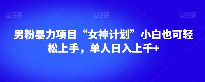 图片[1]-男粉暴利项目“女神计划”小白也可轻松上手，单人日入上千+【揭秘】-云上仙人资源网