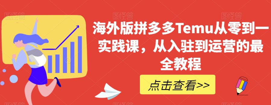 图片[1]-海外版拼多多TEMU从零到一实践课，从入驻到运营的最全教程-云上仙人资源网