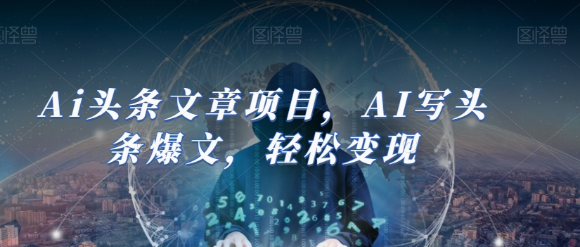 Ai头条文章项目,AI写头条爆文,轻松变现