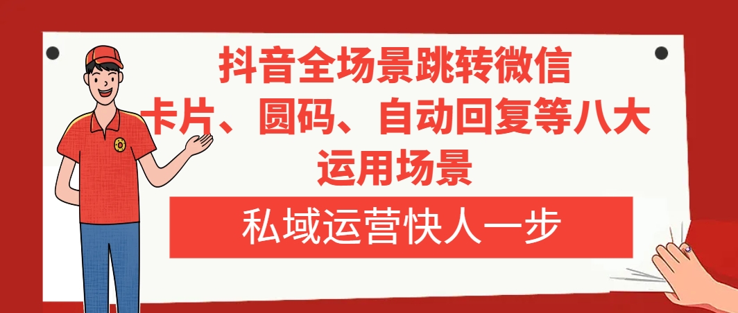 图片[1]-抖音全场景跳转微信，卡片/圆码/自动回复等八大运用场景，私域运营快人一步-云上仙人资源网