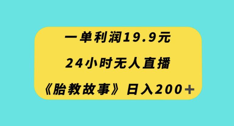 图片[1]-24小时无人直播胎教故事，一单利润19.9，每天轻松200+-云上仙人资源网