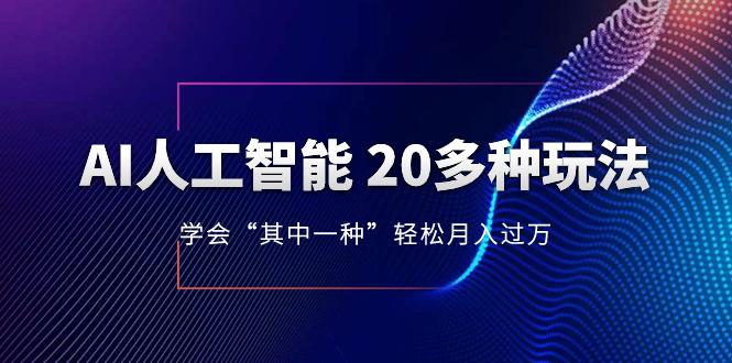 图片[1]-AI人工智能 20多种玩法 学会“其中一种”月入1到10w，持续更新AI最新玩法-云上仙人资源网