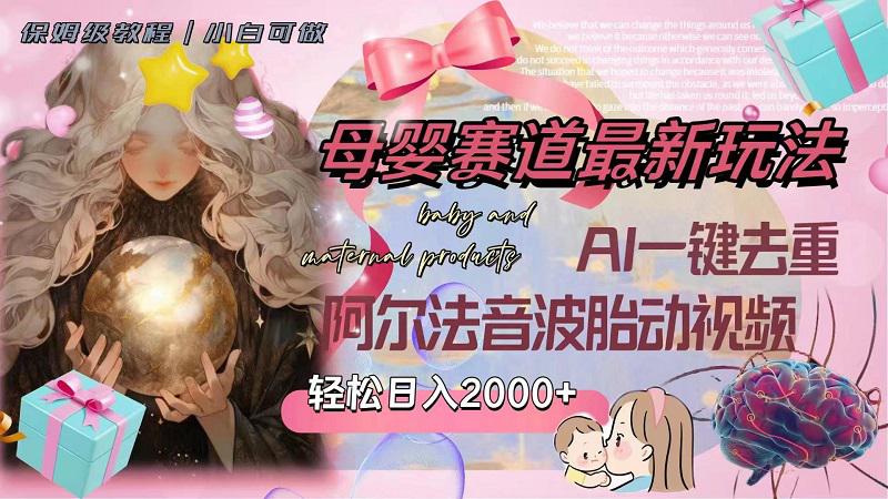 图片[1]-母婴赛道最新玩法，轻松日入2000+，AI一键去重阿尔法音波胎动视频-云上仙人资源网