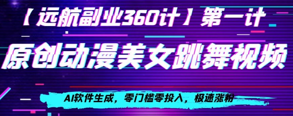 动漫美女跳舞视频,AI软件生成,零门槛零投入,极速涨粉【揭秘】